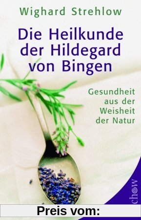 Die Heilkunde der Hildegard von Bingen: Gesundheit aus der Weisheit der Natur